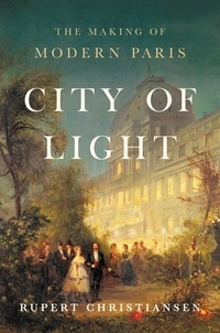 Rupert Christiansen - City of Light The Making of Modern Paris /anglais.