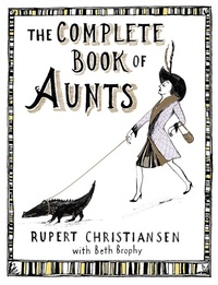 Rupert Christiansen et Beth Brophy - The Complete Book of Aunts.