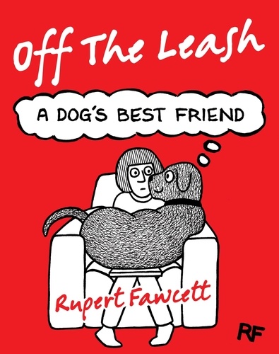 Rupert Fawcett - Off The Leash: A Dog's Best Friend.