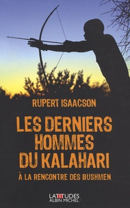 Rupert Isaacson - Les Derniers Hommes du Kalahari - A la rencontre des Bushmen.