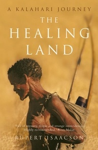 Rupert Isaacson - The Healing Land - A Kalahari Journey.