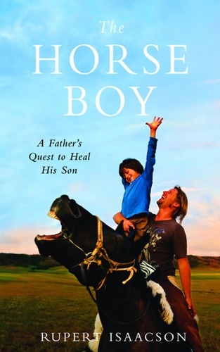 The Horse Boy. A Father's Quest to Heal His Son