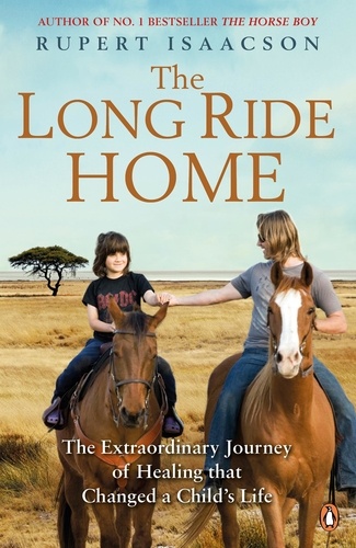 Rupert Isaacson - The Long Ride Home - The Extraordinary Journey of Healing that Changed a Child's Life.