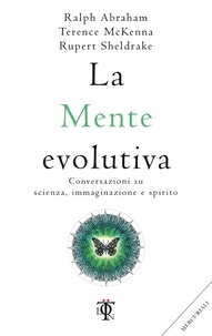 Rupert Sheldrake et Terence McKenna - La mente evolutiva - Conversazioni su scienza, immaginazione e spirito.
