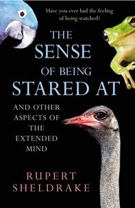 Rupert Sheldrake - The Sense of Being Stared At : And Other Aspects of the Extended Mind.