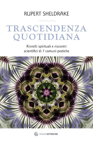 Rupert Sheldrake et Marina Pirulli - Trascendenza quotidiana - Risvolti spirituali e riscontri scientifici di 7 comuni pratiche.