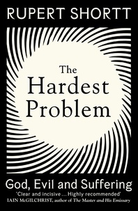 Rupert Shortt - The Hardest Problem - God, Evil and Suffering.