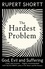 The Hardest Problem. God, Evil and Suffering