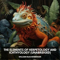 The Elements of Herpetology and Ichthyology (Unabridged)