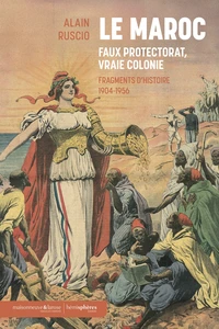 Le Maroc, faux Protectorat, vraie Colonie