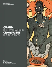 Quand les civilisateurs croquaient les indigènes