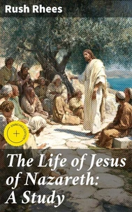 The Life of Jesus of Nazareth: A Study