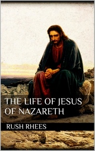 Rush Rhees - The Life of Jesus of Nazareth.