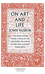 John Ruskin On Art And Life (Penguin Great Ideas) /anglais