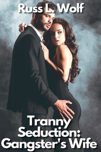  Russ L. Wolf - Tranny Seduction: Gangster's Wife.