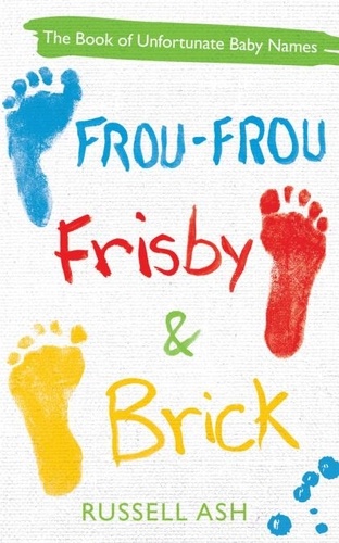 Frou-Frou, Frisby &amp; Brick. The Book of Unfortunate Baby Names