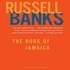 Russell Banks - The Book of Jamaica.