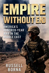 Empire Without End: America’s Hundred-Year War in the Middle East