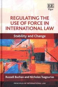Russell Buchan et Nicholas Tasgourias - Regulating the Use of Force in International Law - Stability and Change.