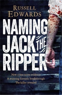 Russell Edwards - Naming Jack the Ripper - New Crime Scene Evidence, A Stunning Forensic Breakthrough, The Killer Revealed.