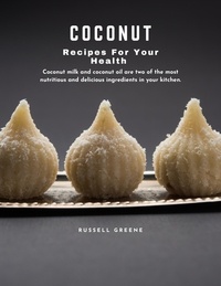 Téléchargez des ebooks gratuits pour iphone Coconut Recipes for Your Health : Coconut Milk and Coconut Oil are Two of The Most Nutritious and Delicious Ingredients in Your Kitchen (French Edition)  9798215077832