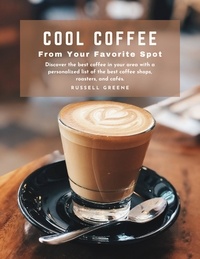 Forum de téléchargement de livre Cool Coffee From Your Favorite Spot : Discover the Best Coffee in Your Area With a Personalized List of the Best Coffee Shops, Roasters, and Cafés (French Edition) par Russell Greene