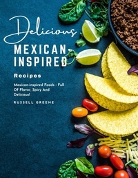 Anglais livre facile télécharger Delicious Mexican-Inspired Recipes : Mexican-inspired Foods - Full of Flavor, Spicy and Delicious! par Russell Greene PDB RTF DJVU in French