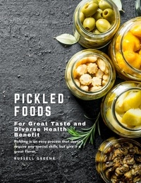 Kindle télécharger des livres gratuits torrent Pickled Foods for Great Taste and Diverse Health Benefits : Pickling is an Easy Process That Doesn't Require Any Special Skills, but Give It a Great Flavor