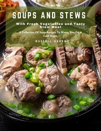 Téléchargez le pdf à partir des livres de safari en ligne Soups and Stews with Fresh Vegetables and Tasty Stew Meat : A Collection of Soup Recipes to Warm You on A Cold Night. in French  par Russell Greene 9798215621240