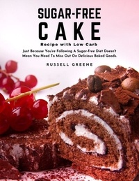 Télécharger ebook gratuit pour ipod Sugar-Free Cake Recipe with Low Carb : Just Because You're Following a Sugar-free Diet Doesn't Mean You Need to Miss Out on Delicious Baked Goods. (Litterature Francaise) RTF PDB CHM