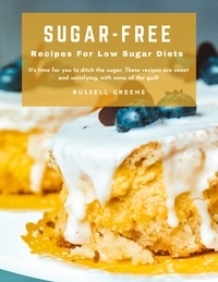 Téléchargement gratuit du livre de régime de 17 jours Sugar-Free Recipes for Low Sugar Diets : It's Time for You to Ditch the Sugar. These Recipes Are Sweet and Satisfying, With None of the Guilt CHM (French Edition) par Russell Greene