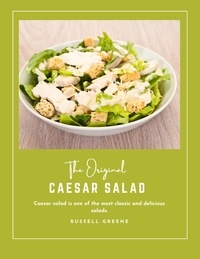 Téléchargement en ligne d'ebooks gratuits The Original Caesar Salad : Caesar Salad is One of The Most Classic and Delicious Salads par Russell Greene en francais 9798215878682 