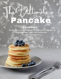 Téléchargez des livres gratuits en ligne pour kindle The Ultimate Pancake Cookbook : The Pancake Lover's Cookbook Is a Collection of Recipes for All Occasions, Tastes, And Preferences. (Litterature Francaise) iBook