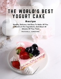 Télécharger des livres ipod The World's Best Yogurt Cake Recipe : Healthy, Delicious, And Easy To Make. All You Need Is A Few Ingredients, And About 40 Minutes Of Your Time! en francais par Russell Greene 9798215129906