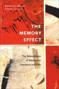 Russell J.A. Kilbourn et Eleanor Ty - The Memory Effect - The Remediation of Memory in Literature and Film.