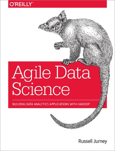 Russell Jurney - Agile Data Science - Building Data Analytics Applications with Hadoop.