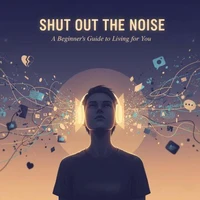 SHOUT OUT THE NOISE: A Beginner's Guide to Living For You