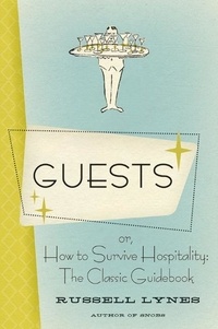Russell Lynes - Guests - Or, How to Survive Hospitality: The Classic Guidebook.