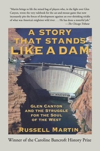  Russell Martin - A Story that Stands Like a Dam: Glen Canyon and the Struggle for the Soul of the West.