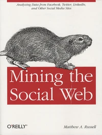 Mining the Social Web : Unlocking the Data within Facebook, Twitter and Other Sites