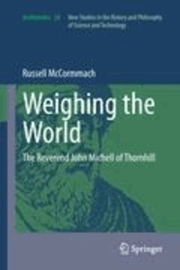 Russell McCormmach - Weighing the World - The Reverend John Michell of Thornhill.