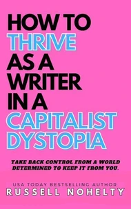 How to Thrive as a Writer in a Capitalist Dystopia