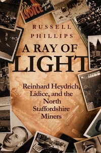  Russell Phillips - A Ray of Light: Reinhard Heydrich, Lidice, and the North Staffordshire Miners.