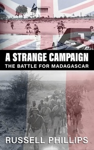  Russell Phillips - A Strange Campaign: The Battle for Madagascar.