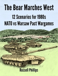  Russell Phillips - The Bear Marches West: 12 Scenarios for 1980s NATO vs Warsaw Pact Wargames.