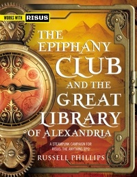  Russell Phillips - The Epiphany Club and the Great Library of Alexandria: A Steampunk campaign for RISUS: The Anything RPG - RPG Books, #2.