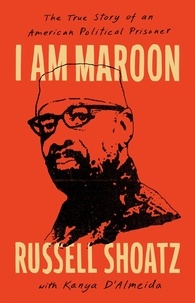 Russell Shoatz et Kanya D'Almeida - I Am Maroon - The True Story of an American Political Prisoner.