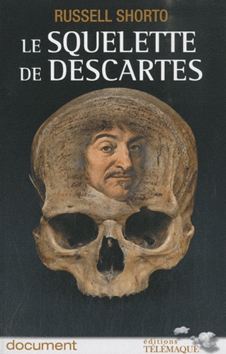 Russell Shorto - Le squelette de Descartes - Une histoire d'os sur le conflit entre la foi et la raison.
