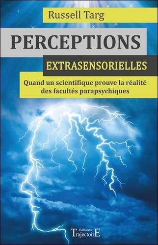 Russell Targ - Perceptions extrasensorielles - Quand un scientifique prouve la réalité des facultés parapsychiques.