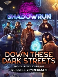  Russell Zimmerman - Shadowrun: Down These Dark Streets (The Collected Stories of Russell Zimmerman) - Shadowrun Anthology.